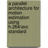 A Parallel Architecture For Motion Estimation Using H.264/avc Standard by Rohit Nayak