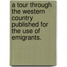 A tour through the Western Country published for the use of emigrants. by Benjamin Harding