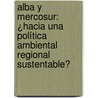 Alba Y Mercosur: ¿hacia Una Política Ambiental Regional Sustentable? door MaríA. Griselda Gunther