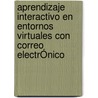 Aprendizaje Interactivo En Entornos Virtuales Con  Correo ElectrÓnico by Maria BegoñA. Telleria Soria