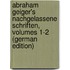 Abraham Geiger's Nachgelassene Schriften, Volumes 1-2 (German Edition)