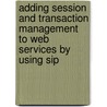 Adding Session And Transaction Management To Web Services By Using Sip by Wei Dong