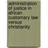 Administration of Justice in African Customary Law versus Christianity door Daniel W. Kasomo