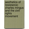 Aesthetics of Resistance: Charles Mingus and the Civil Rights Movement by Mario Dunkel