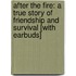 After the Fire: A True Story of Friendship and Survival [With Earbuds]