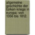 Allgemeine Geschichte der Türken-Kriege in Europa: von 1356 bis 1812.