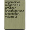 Allgemeines Magazin Für Prediger, Seelsorger Und Katecheten, Volume 3 door Onbekend
