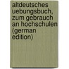 Altdeutsches Uebungsbuch, Zum Gebrauch an Hochschulen (German Edition) door Pfeiffer Franz