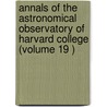 Annals of the Astronomical Observatory of Harvard College (Volume 19 ) by Harvard College Observatory