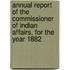 Annual Report of the Commissioner of Indian Affairs, for the Year 1882