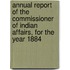 Annual Report of the Commissioner of Indian Affairs, for the Year 1884
