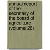 Annual Report of the Secretary of the Board of Agriculture (Volume 26) by Massachusetts. State Agriculture