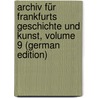 Archiv Für Frankfurts Geschichte Und Kunst, Volume 9 (German Edition) by Geschichte Und Landeskunde Frankfurter