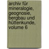 Archiv Für Mineralogie, Geognosie, Bergbau Und Hüttenkunde, Volume 6 by Heinrich Dechen
