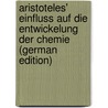 Aristoteles' Einfluss Auf Die Entwickelung Der Chemie (German Edition) door Lorscheid J