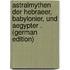 Astralmythen Der Hebraeer, Babylonier, Und Aegypter . (German Edition)