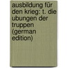 Ausbildung Für Den Krieg: T. Die Ubungen Der Truppen (German Edition) door Falkenhausen Ludwig