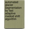 Automated Glacier Segmentation By Fast Adaptive Medoid Shift Algorithm door Syed Zulqarnain Ahmad Gilani