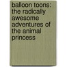 Balloon Toons: The Radically Awesome Adventures of the Animal Princess door Pranas T. Naujokaitis