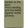 Banker To The Poor: Micro-Lending And The Battle Against World Poverty by Muhammad Yunus