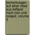 Bemerkungen Auf Einer Reise Aus Liefland Nach Rom Und Neapel, Volume 3