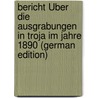 Bericht Über Die Ausgrabungen in Troja Im Jahre 1890 (German Edition) door Henry Schliemann Dr.