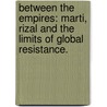Between the Empires: Marti, Rizal and the Limits of Global Resistance. door Koichi Hagimoto