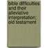Bible Difficulties and Their Alleviative Interpretation; Old Testament