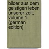 Bilder Aus Dem Geistigen Leben Unserer Zeit, Volume 1 (German Edition) by Schmidt Julian