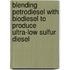 Blending petrodiesel with biodiesel to produce ultra-low sulfur diesel