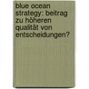 Blue Ocean Strategy: Beitrag zu höheren Qualität von Entscheidungen? door Eric Gleß