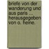 Briefe Von Der Wanderung Und Aus Paris ... Herausgegeben Von O. Heine.
