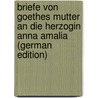 Briefe Von Goethes Mutter an Die Herzogin Anna Amalia (German Edition) door August Hugo Burkhardt Carl