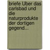 Briefe Über Das Carlsbad Und Die Naturprodukte Der Dortigen Gegend... by Joseph F. Racknitz