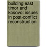 Building East Timor and Kosovo: Issues in Post-Conflict Reconstruction door Selver B. Sahin