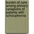 Burden Of Care Among Primary Caregivers Of Patients With Schizophrenia
