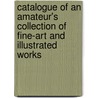 Catalogue of an Amateur's Collection of Fine-Art and Illustrated Works door United States Government