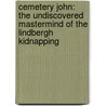 Cemetery John: The Undiscovered MasterMind of the Lindbergh Kidnapping door Robert Zorn