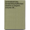 Centralblatt Des Landwirthschaftlichen Vereins In Bayern, Volume 36... door Landwirtschaftlicher Verein In Bayern