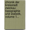 Chronik Der Kreisstadt Zwickau: Topographie Und Statistik, Volume 1... by Emil Herzog