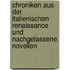 Chroniken aus der italienischen Renaissance und nachgelassene Novellen