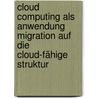 Cloud Computing als Anwendung Migration auf die Cloud-fähige Struktur by Ayhan Karli