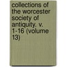 Collections of the Worcester Society of Antiquity. V. 1-16 (Volume 13) by Worcester Historical Society