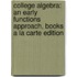 College Algebra: An Early Functions Approach, Books a la Carte Edition