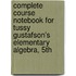 Complete Course Notebook for Tussy Gustafson's Elementary Algebra, 5th