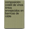 Composición Volátil de Vinos Tintos Envejecidos en Barricas de Roble door Teresa Garde-Cerdán