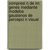 Compresi N de Im Genes Mediante Modelos Gausianos de Percepci N Visual door Jos Luis Silv N.C. Rdenas