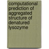 Computational Prediction of Aggregated Structure of Denatured Lysozyme door Pongsathorn Chotikasemsri