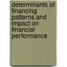 Determinants Of Financing Patterns And Impact On Financial Performance door Syed Muhammad Amir Shah