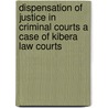 Dispensation Of Justice In Criminal Courts A Case Of Kibera Law Courts door Omosa Mogambi Ntabo